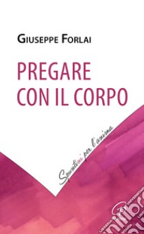 Pregare con il corpo libro di Forlai Giuseppe