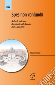 Spes non confundit. Bolla di indizione del Giubileo ordinario dell'anno 2025 libro di Francesco (Jorge Mario Bergoglio)