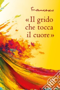 «Il grido che tocca il cuore» libro di Francesco