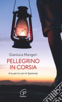 Pellegrino in corsia. A tu per tu con la speranza libro di Mangeri Gianluca