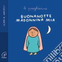 Buonanotte Madonnina mia. Le preghierine. Ediz. illustrata libro di Orzali Ilaria