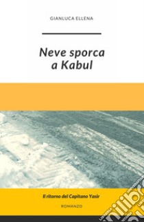 Neve sporca a Kabul libro di Ellena Gianluca