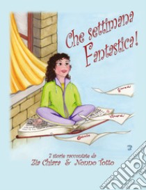 Che settimana fantastica! 7 storie raccontate da zia Chiara & nonno Totto. Ediz. illustrata libro di Cecchetti Chiara; Curione Marco