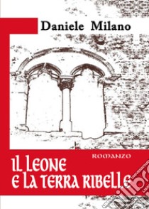 Il leone e la terra ribelle libro di Milano Daniele