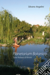 Planetarium botanico. Torre Pedrera di Rimini libro di Angelini Silvano