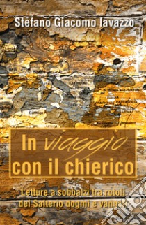 In viaggio con il chierico. Letture a sobbalzi tra rotoli del Salterio, dogmi e vangeli libro di Iavazzo Stefano Giacomo