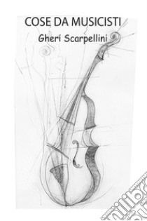 Cose da musicisti libro di Scarpellini Gheri