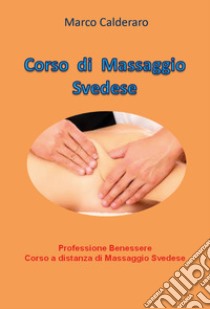 Corso di massaggio svedese. Professione benessere. Corso a distanza di massaggio svedese libro di Calderaro Marco