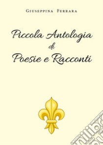 Piccola antologia di poesie e racconti libro di Ferrara Giuseppina