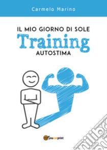 Il mio giorno di sole. Training autostima libro di Marino Carmelo