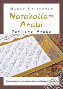 Natakallam Arabi. Parliamo arabo. grammatica teorico-pratica di arabo moderno standard libro di Criscuolo Marco