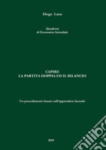 Capire la partita doppia e il bilancio. Un procedimento basato sull'apprendere facendo libro di Lana Diego