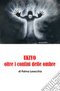 Ukiyo, oltre i confini della morte libro di Lavecchia Palma