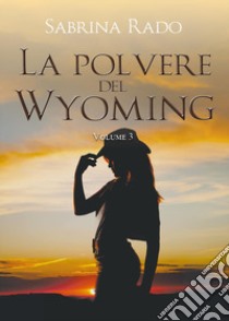 La polvere del Wyoming. Vol. 3 libro di Rado Sabrina