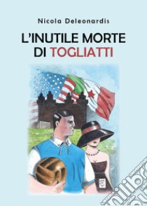 L'inutile morte di Togliatti libro di Deleonardis Nicola