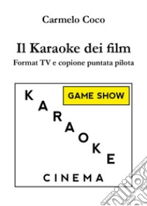 Il karaoke dei film. Format TV e copione puntata pilota libro di Coco Carmelo