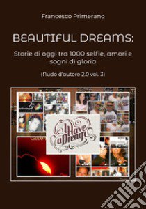 Nudo d'autore 2.0. Vol. 3: Beautiful dreams: Storie di oggi tra 1000 selfie, amori e sogni di gloria libro di Primerano Francesco