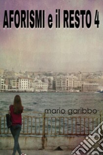 Aforismi e il resto. Vol. 4 libro di Garibbo Mario