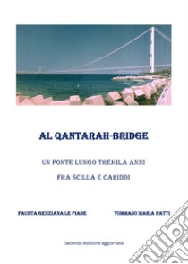 Al Qantarah-Bridge. Un ponte lungo tremila anni fra Scilla e Cariddi libro di Le Piane Fausta Genziana; Patti Tommaso Maria