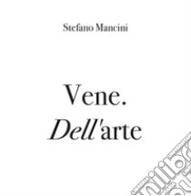 Vene. Dell'arte. Ediz. illustrata libro di Mancini Stefano