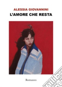 L'amore che resta libro di Giovannini Alessia