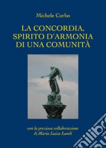 La concordia, spirito d'armonia di una comunità libro di Corbo Michele; Landi Maria Luisa