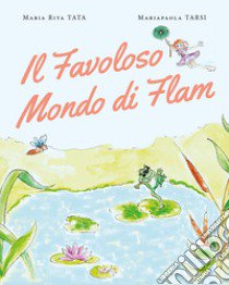 Il favoloso mondo di Flam libro di Tata Maria Rita; Tarsi Mariapaola