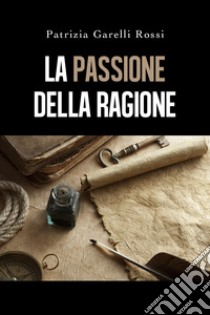 La passione della ragione libro di Garelli Rossi Patrizia