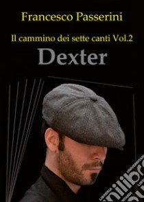 Dexter. Il cammino dei sette canti. Vol. 2 libro di Passerini Francesco