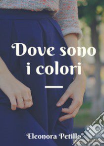 Dove sono i colori libro di Petillo Eleonora