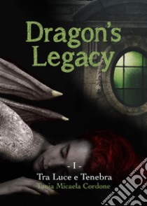 Tra luce e tenebra. Dragon's legacy. Vol. 1 libro di Cordone Tania Micaela