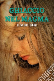 Ghiaccio nel magma libro di Biffi Corni Elisa