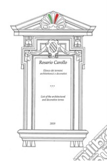 Elenco dei termini architettonici e decorativi. Ediz. italiana e inglese libro di Carollo Rosario