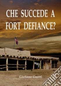 Che succede a Fort Defiance? libro di Guerri Giuliana