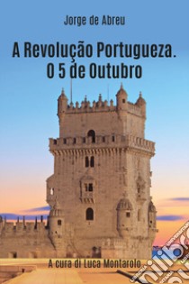 A revolução portugueza. O 5 de outubro libro di D'Abreu Jorge