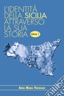 L'identità della Sicilia attraverso la sua storia. Vol. 1 libro di Vultaggio Anna Maria