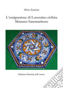 L'emigrazione di Lorenzino ciclista Marrano Sammarinese libro di Zonzini Silvio