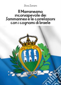 Il marranesimo inconsapevole dei sammarinesi e le correlazioni con i cognomi di Israele libro di Zonzini Silvio