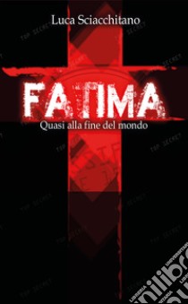 Fatima. Quasi alla fine del mondo libro di Sciacchitano Luca