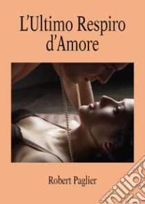 L'ultimo respiro d'amore libro di Paglier Robert