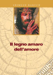 Il legno amaro dell'amore libro di Shimeon Baruch