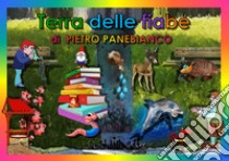 Terra delle fiabe. Ediz. illustrata libro di Panebianco Pietro