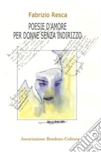 Poesie d'amore per donne senza indirizzo libro di Resca Fabrizio