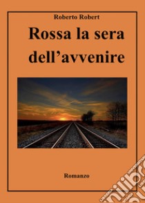 Rossa la sera dell'avvenire libro di Robert Roberto