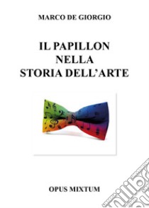 Il papillon nella storia dell'arte libro di De Giorgio Marco