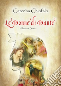 Le donne di Dante libro di Chiofalo Caterina