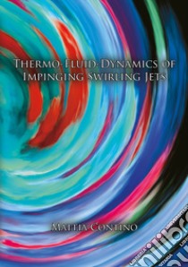 Thermo-fluid-dynamics of impinging swirling jets libro di Contino Mattia