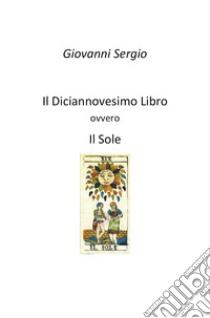 Il diciannovesimo libro ovvero il sole libro di Sergio Giovanni