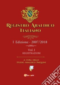 Registro araldico italiano. I Edizione 2007-2018. Vol. 1: Registrazioni libro di Pasquini Sebastiano