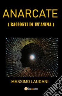 Anarcate (Racconti di un'anima) libro di Laudani Massimo